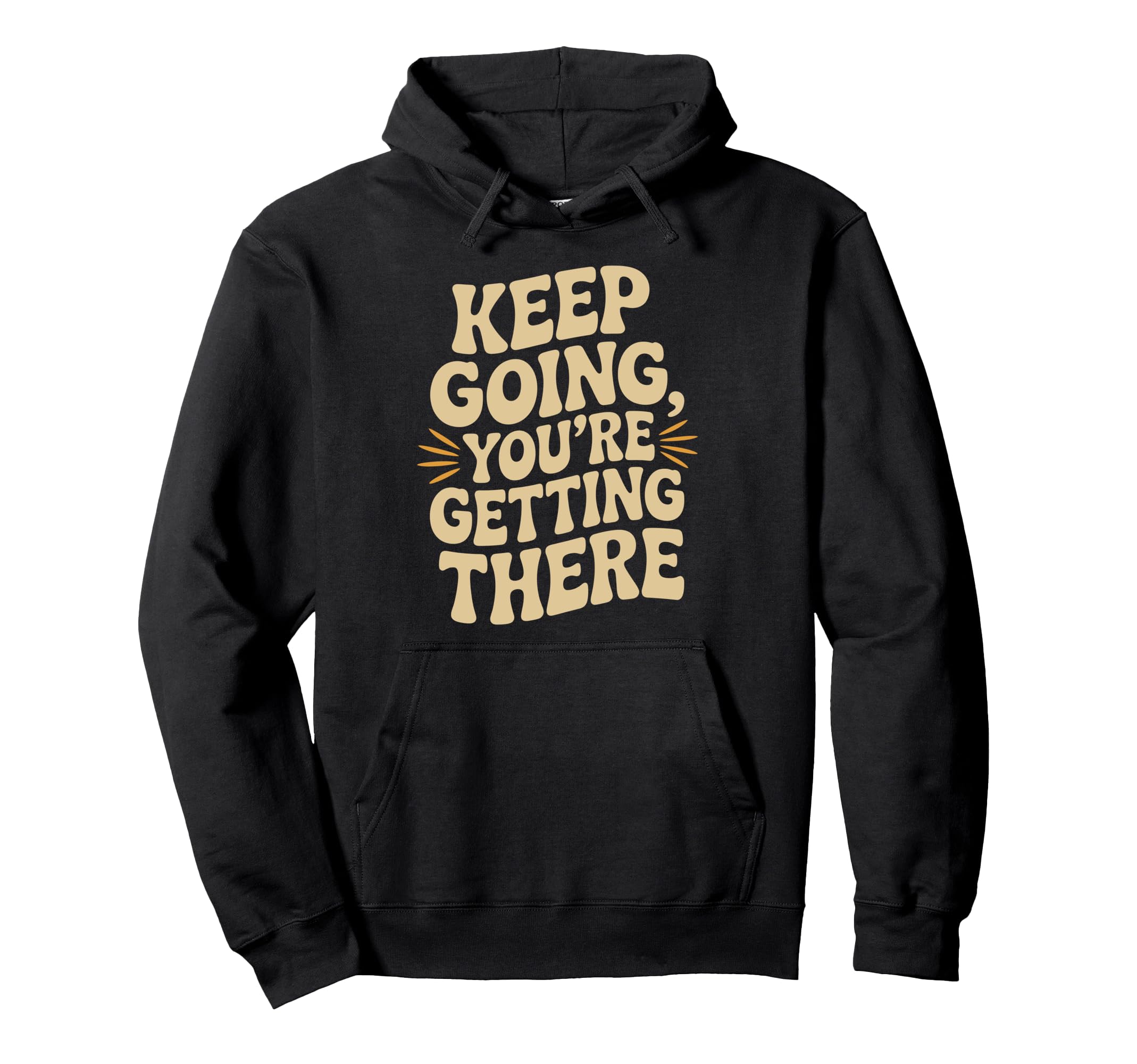 Keep Going Youre Getting There Hoodie - Trendy Graphic for Adults - T-Shirt, Sweatshirt, Hoodie