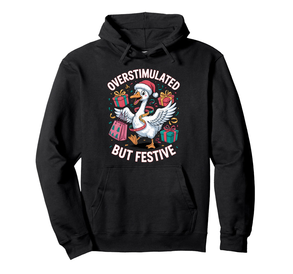 Funny Goose Overstimulated But Festive Hoodie - Unique Graphic Men Women - T-Shirt, Sweatshirt, Hoodie