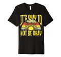 Its Okay To Not Be Okay Mental T-Shirt - Casual Everyday Wear Unisex - T-Shirt, Sweatshirt, Hoodie