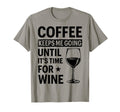 Coffee Keeps Me Going Until Its Time T-Shirt - Unique Graphic Men Women - T-Shirt, Sweatshirt, Hoodie