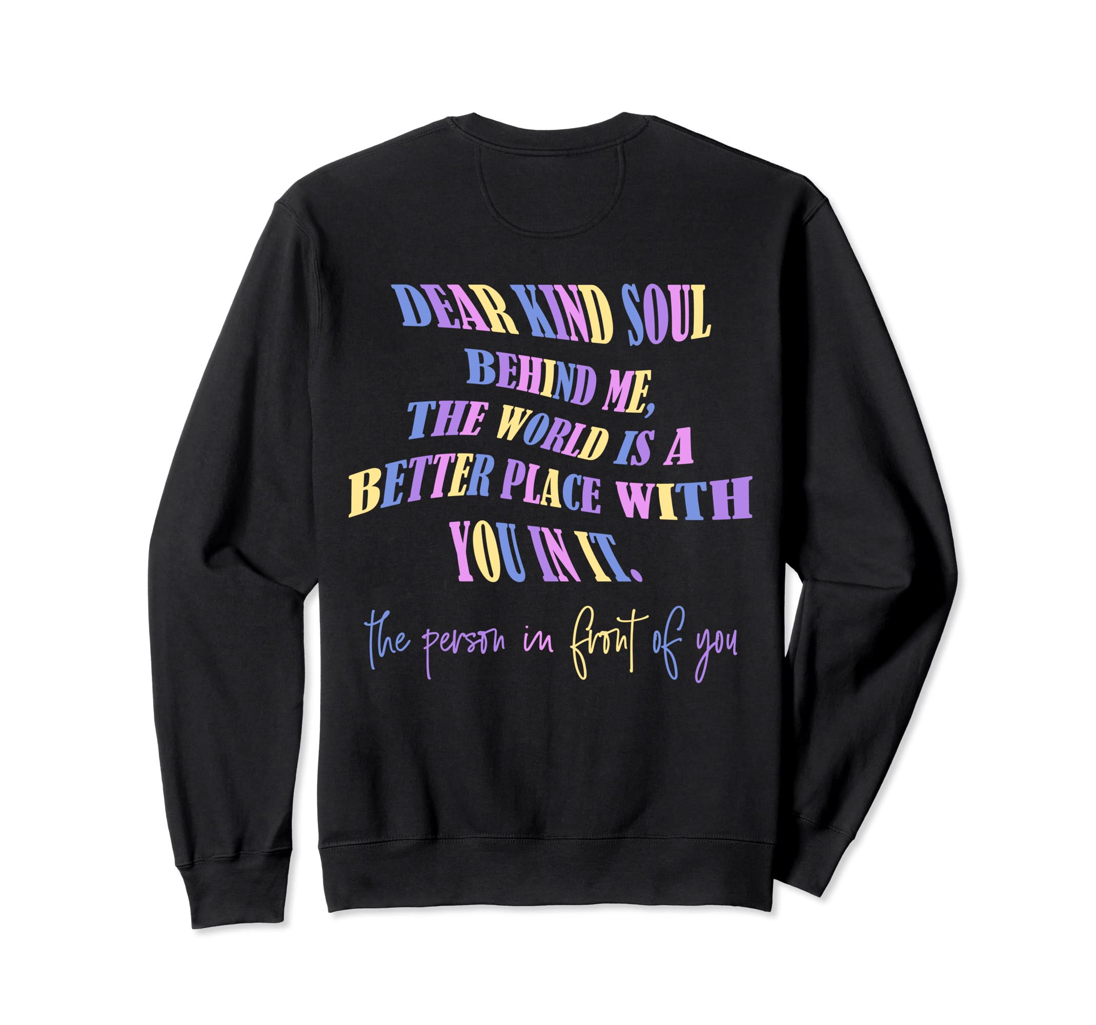Dear Kind Soul Behind Me Be Kind You Sweatshirt - Novelty Apparel Unisex - T-Shirt, Sweatshirt, Hoodie