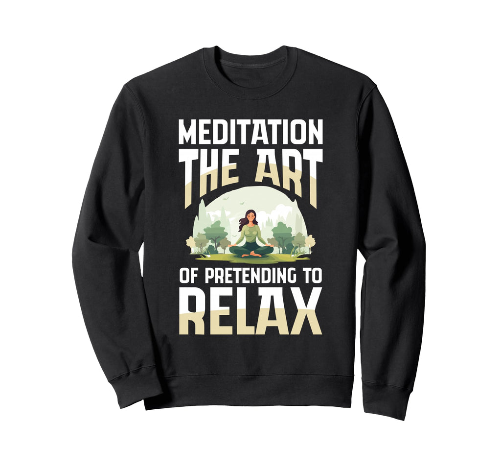 Meditation Art Pretending To Relax Yoga Sweatshirt - Unique Graphic Unisex - T-Shirt, Sweatshirt, Hoodie