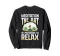 Meditation Art Pretending To Relax Yoga Sweatshirt - Unique Graphic Unisex - T-Shirt, Sweatshirt, Hoodie