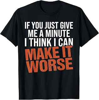 Sarcastic Mens Funny Sayings If You Just Give Me A Minute T-Shirt Unisex T-shirt, Sweatshirt, Hoodie, Long Sleeve Tee - T-Shirt, Sweatshirt, Hoodie