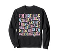 Im Not Like Other I Have Anxiety Sweatshirt - Custom Art Print for Adults - T-Shirt, Sweatshirt, Hoodie