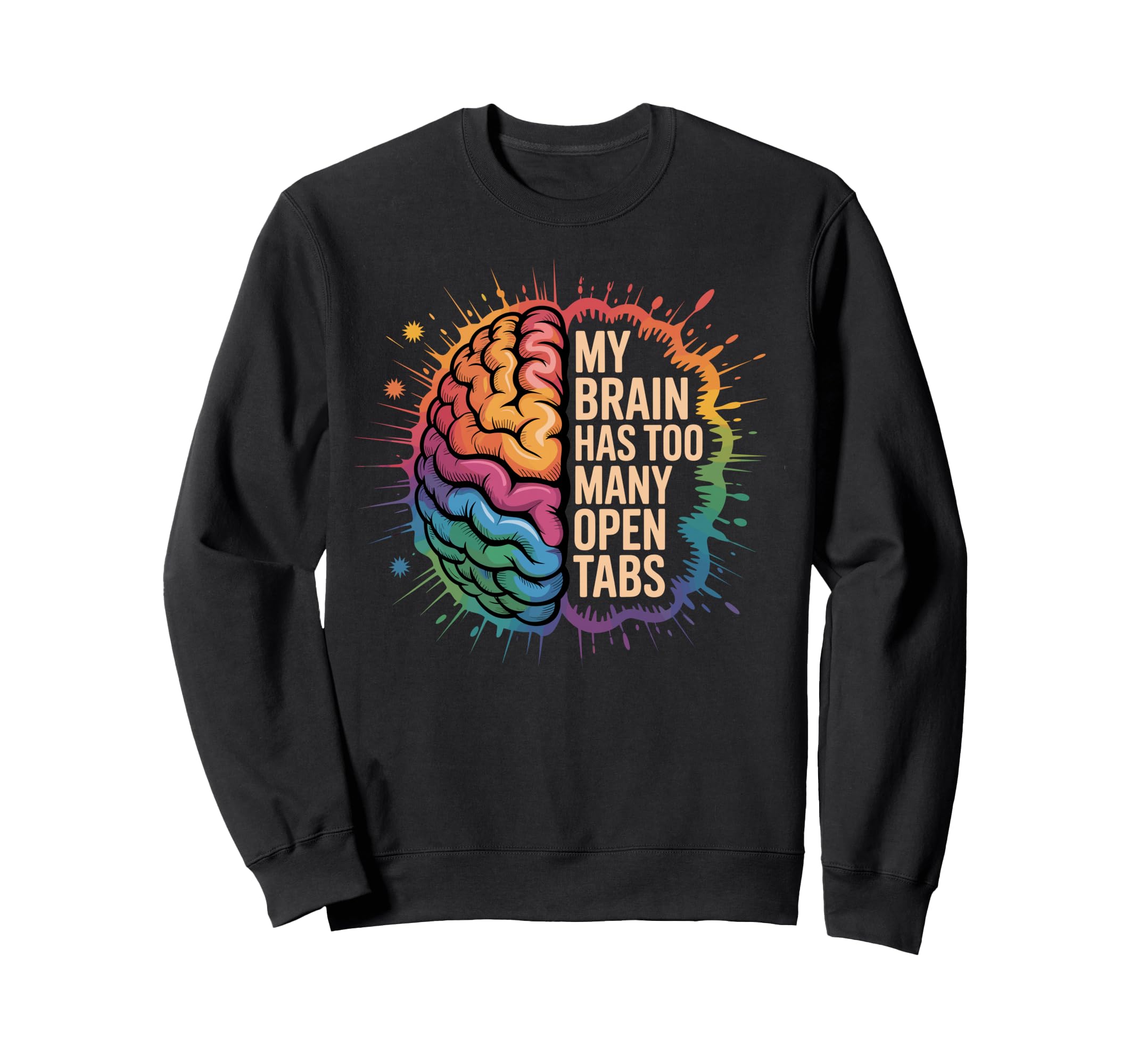 My Brain Has Too Many Open Tabs Funny Sweatshirt - Custom Art Print Unisex - T-Shirt, Sweatshirt, Hoodie