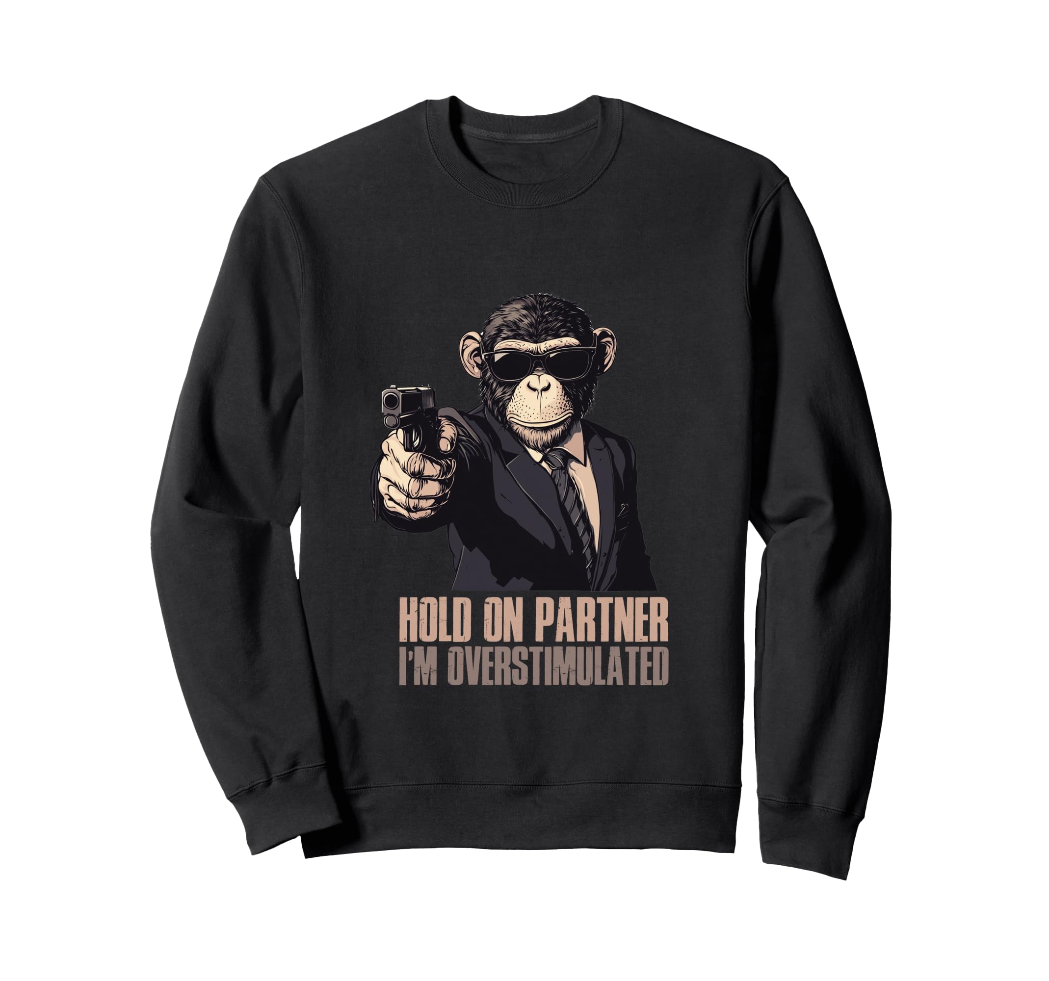 Hold Partner Im Overstimulated Sweatshirt - Custom Art Print Unisex - T-Shirt, Sweatshirt, Hoodie