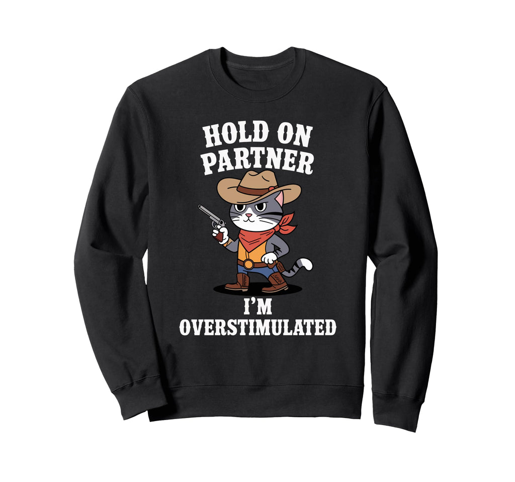 Funny Hold Partner Im Overstimulated Sweatshirt - Unique Graphic Men Women - T-Shirt, Sweatshirt, Hoodie