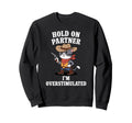 Funny Hold Partner Im Overstimulated Sweatshirt - Unique Graphic Men Women - T-Shirt, Sweatshirt, Hoodie
