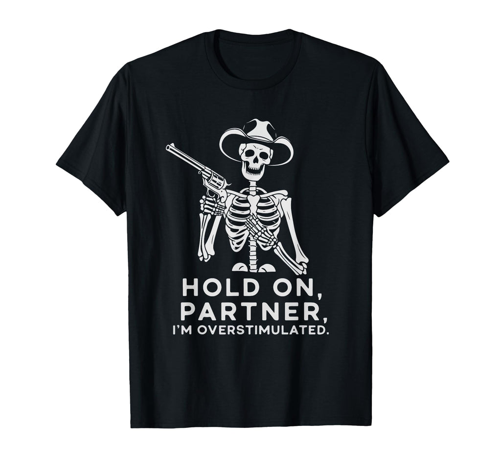 Hold Partner Im Overstimulated T-Shirt - Unique Graphic Unisex - T-Shirt, Sweatshirt, Hoodie