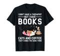 I Dont Have Therapist Books Cats And T-Shirt - Graphic Print Men Women - T-Shirt, Sweatshirt, Hoodie