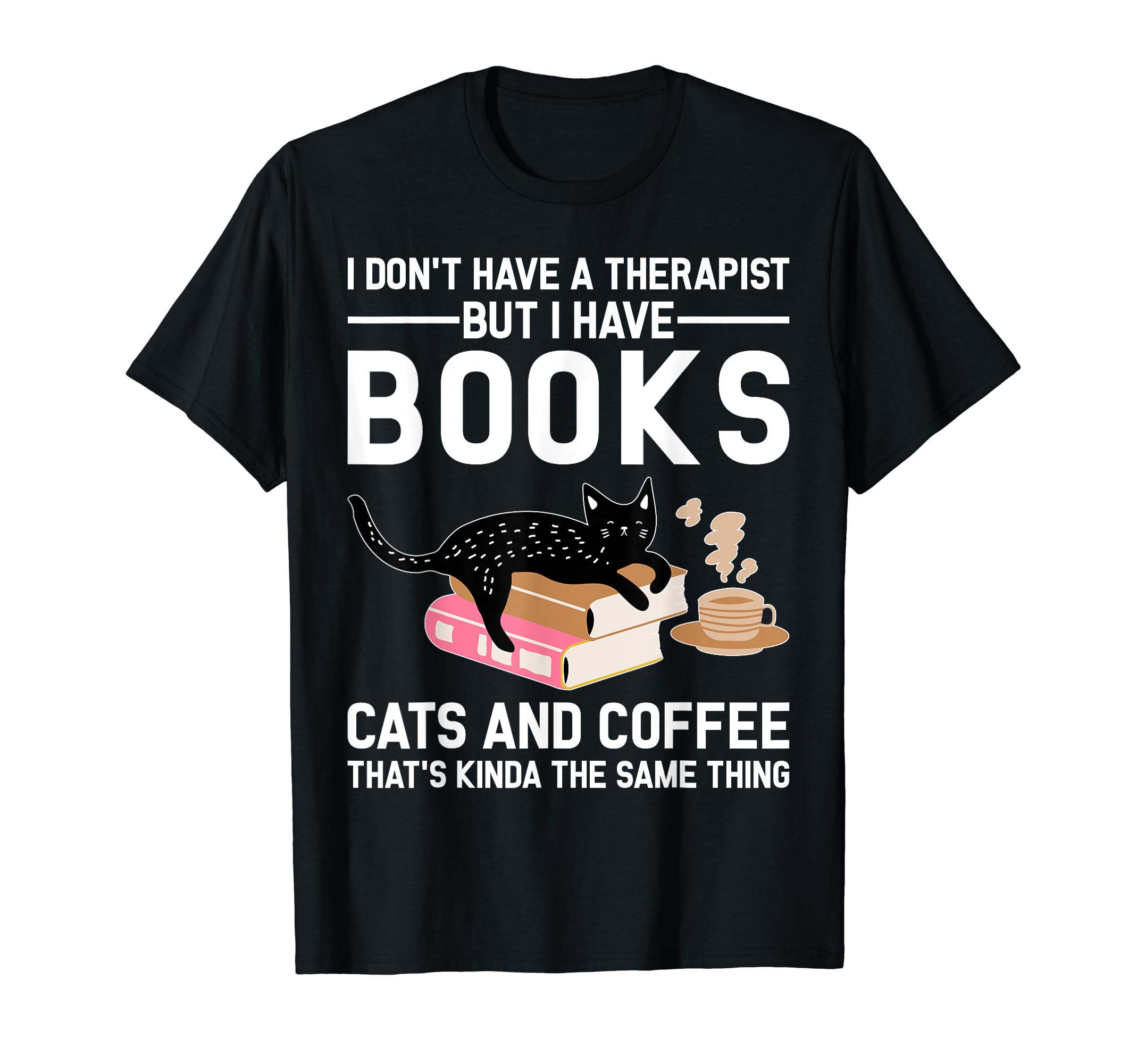 I Dont Have Therapist Books Cats And T-Shirt - Graphic Print Men Women - T-Shirt, Sweatshirt, Hoodie