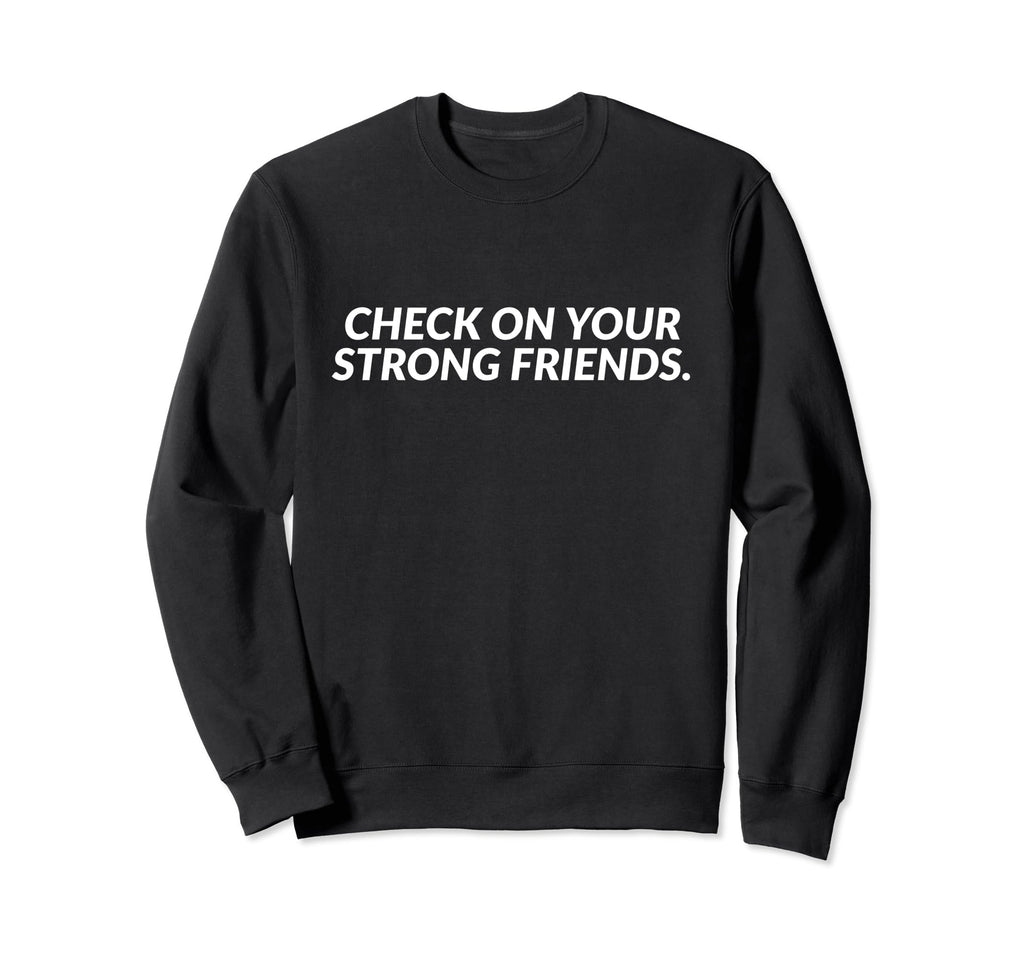 Check Your Strong Friends Mental Sweatshirt - Novelty Apparel Men Women - T-Shirt, Sweatshirt, Hoodie