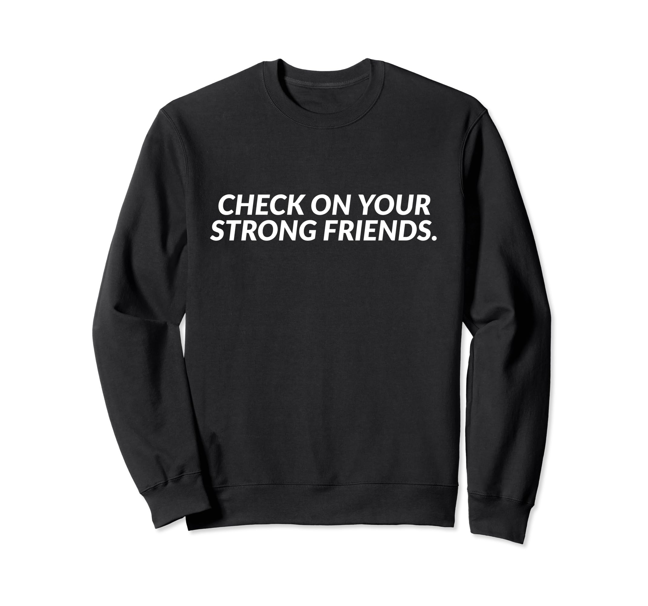 Check Your Strong Friends Mental Sweatshirt - Novelty Apparel Men Women - T-Shirt, Sweatshirt, Hoodie
