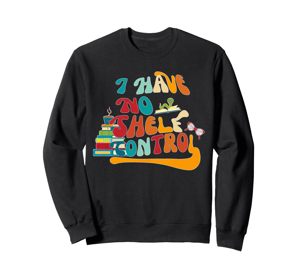 I Have No Shelf Control Funny Sweatshirt - Streetwear Style Men Women - T-Shirt, Sweatshirt, Hoodie