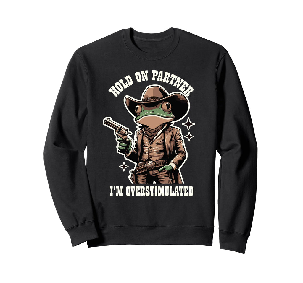 Hold Partner Im Overstimulated Cowboy Sweatshirt - Unique Graphic Unisex - T-Shirt, Sweatshirt, Hoodie