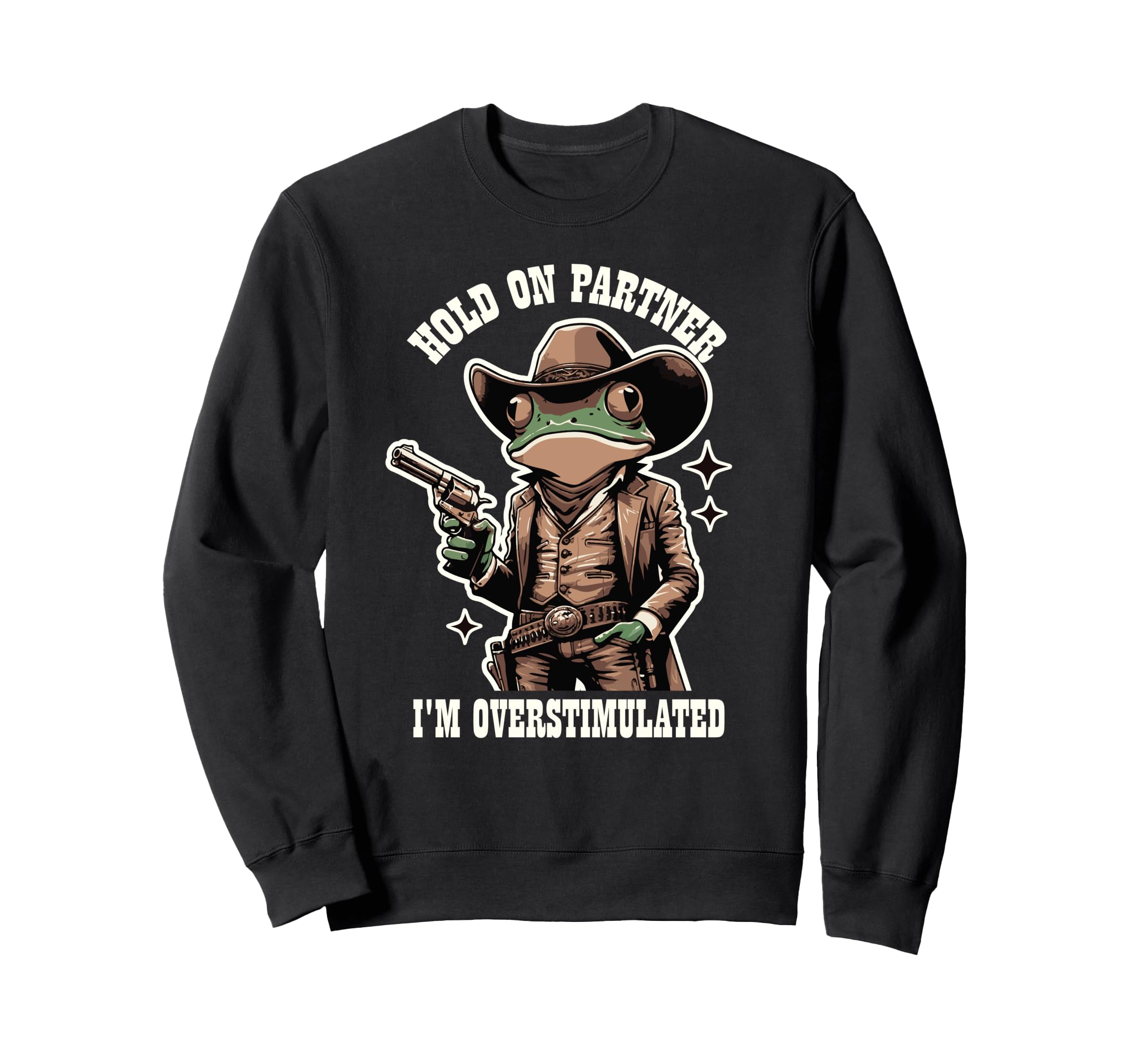 Hold Partner Im Overstimulated Cowboy Sweatshirt - Unique Graphic Unisex - T-Shirt, Sweatshirt, Hoodie