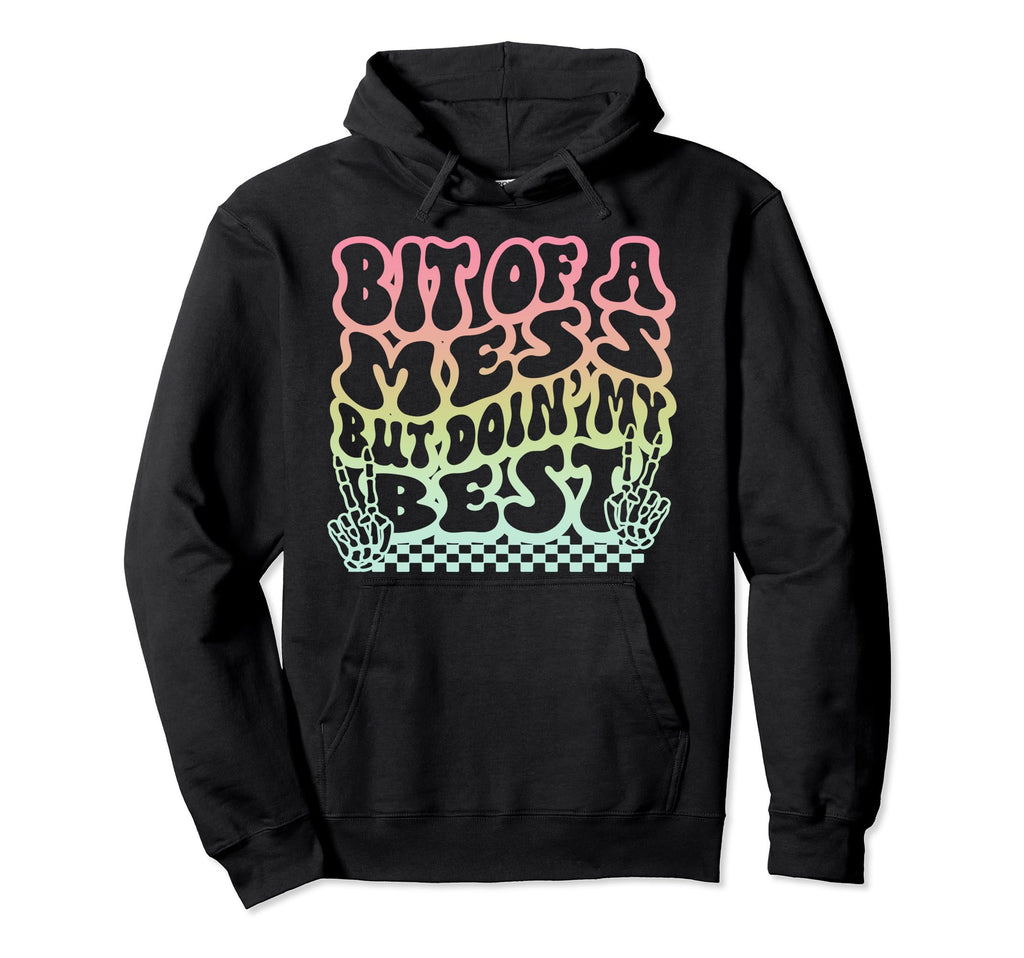 Bit Mess But Doin My Best Funny Hoodie - Casual Everyday Wear Men Women - T-Shirt, Sweatshirt, Hoodie