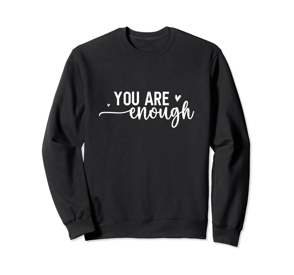 You Are Enough Positive Happy Mind Sweatshirt - Novelty Apparel for Adults - T-Shirt, Sweatshirt, Hoodie