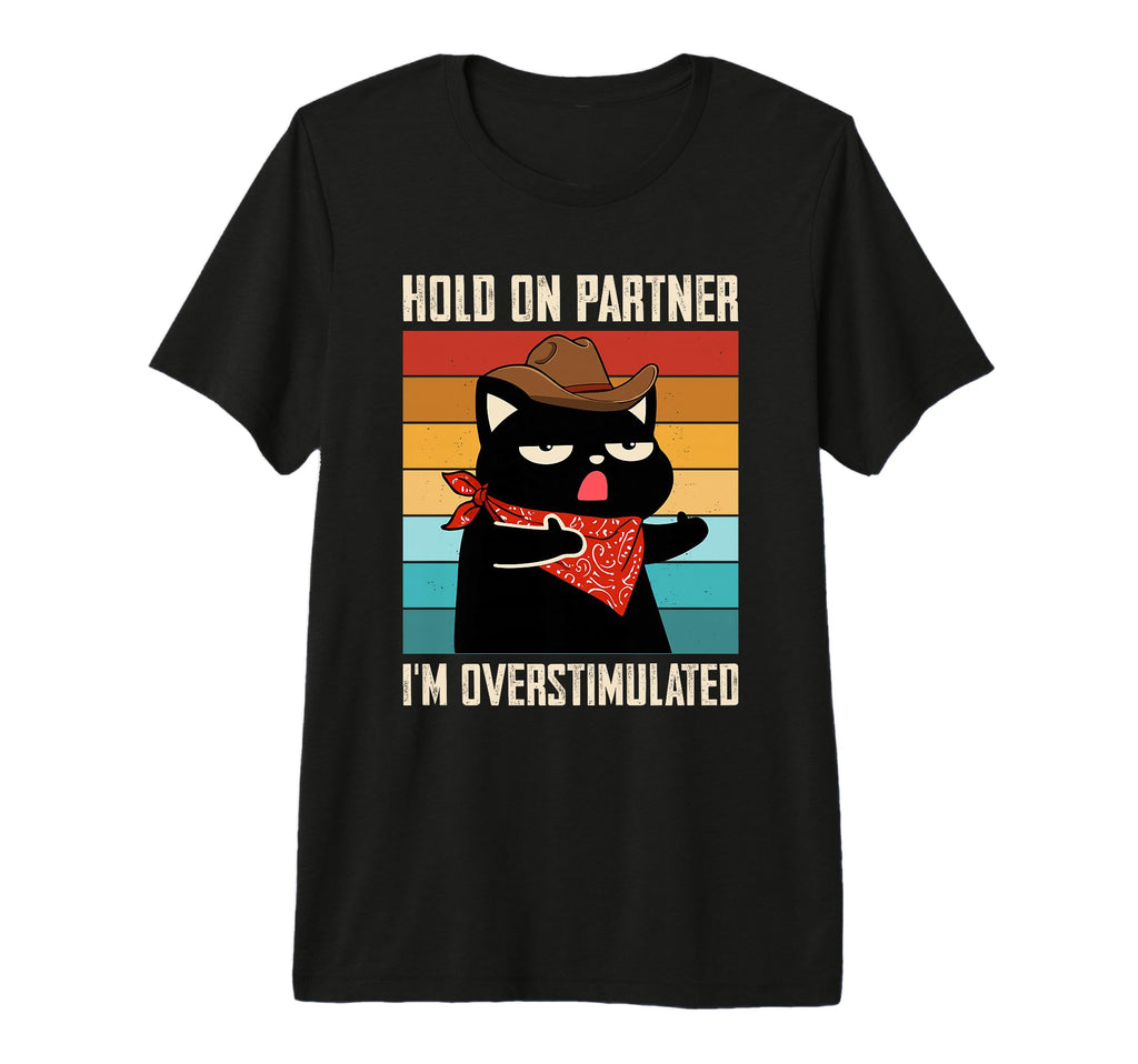 Hold Partner Im Overstimulated Cat Joke T-Shirt - Graphic Print for Adults - T-Shirt, Sweatshirt, Hoodie