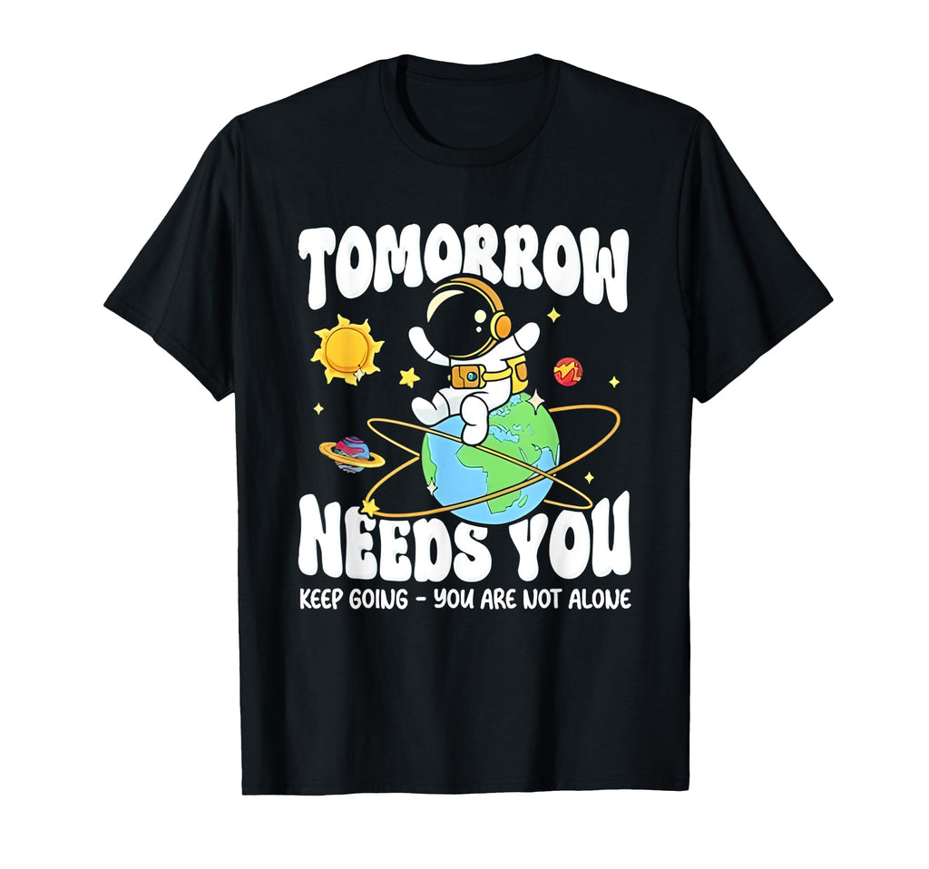 Tomorrow Needs You Keep Going You Are T-Shirt - Streetwear Style Unisex - T-Shirt, Sweatshirt, Hoodie