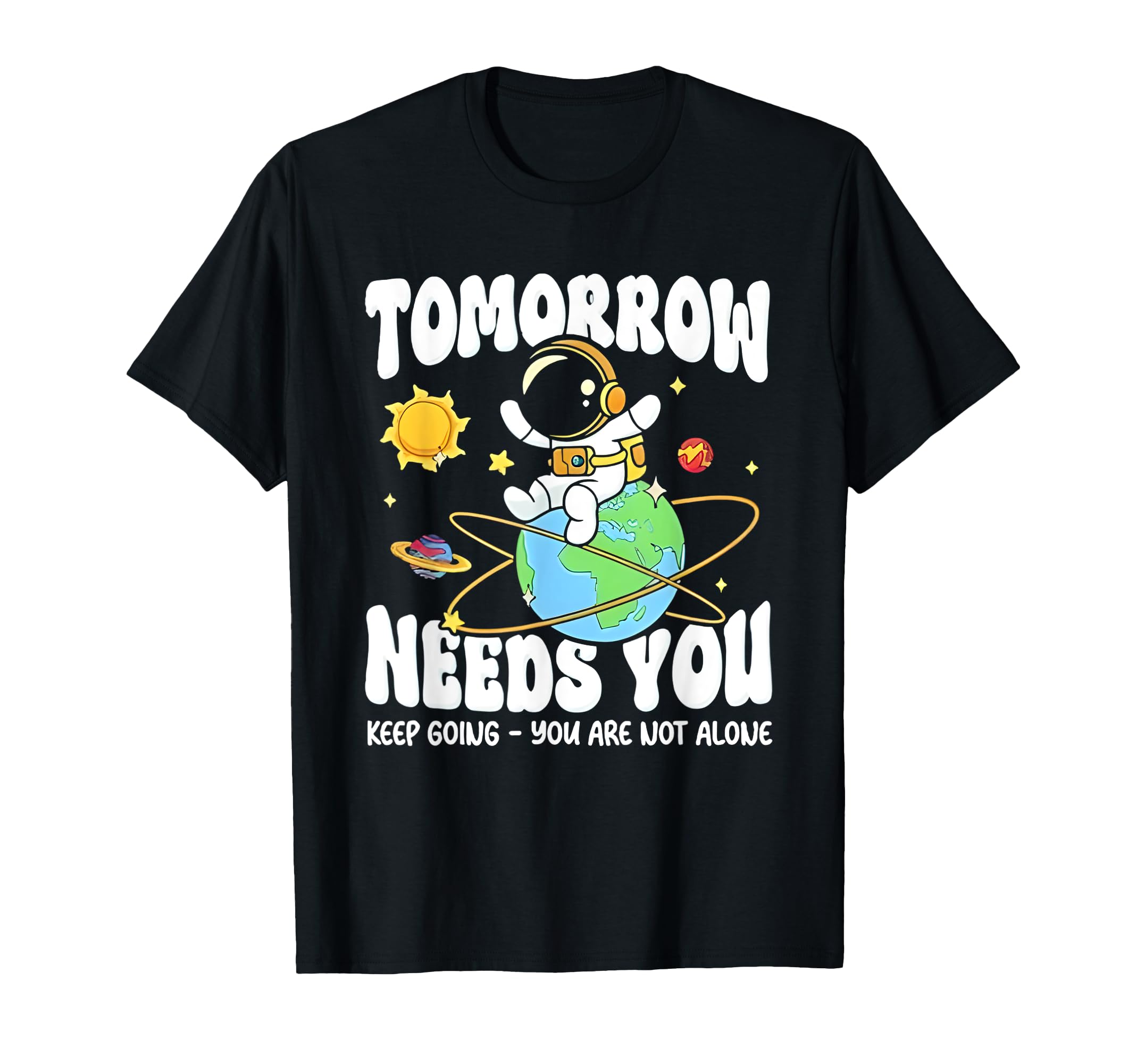 Tomorrow Needs You Keep Going You Are T-Shirt - Streetwear Style Unisex - T-Shirt, Sweatshirt, Hoodie