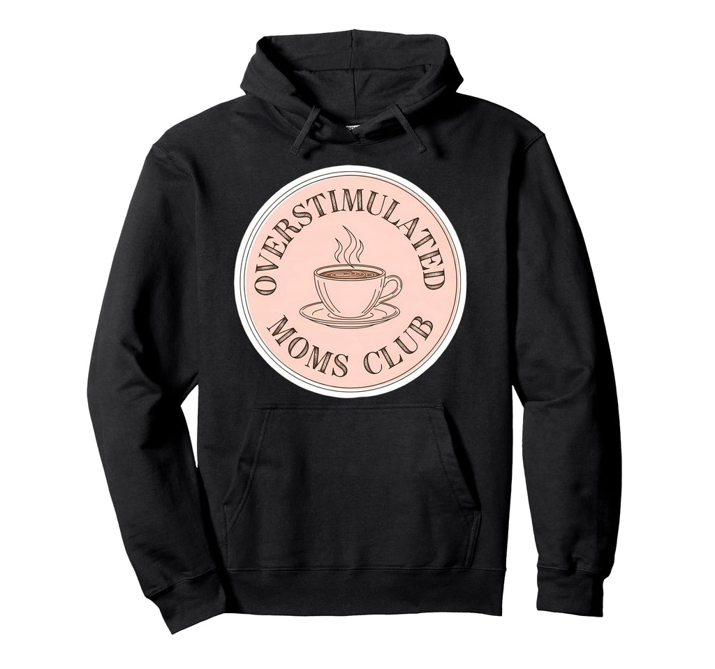 Overstimulated Moms Club Funny Coffee Hoodie - Unique Graphic Men Women - T-Shirt, Sweatshirt, Hoodie