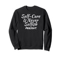 Self Care Inspirational Mental Sweatshirt - Unique Graphic Men Women - T-Shirt, Sweatshirt, Hoodie