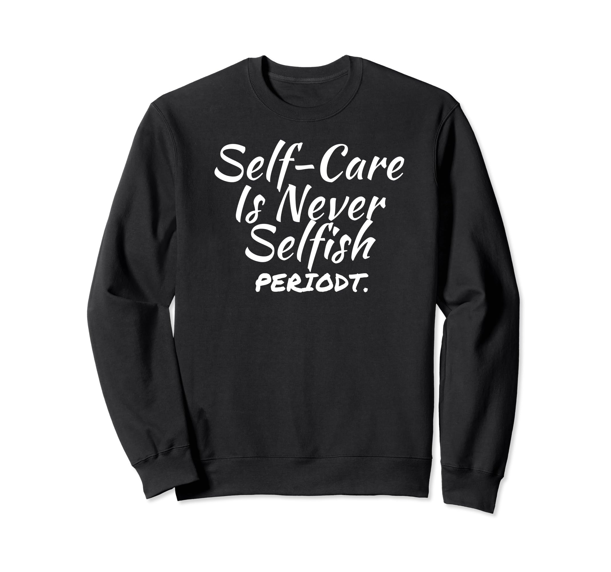 Self Care Inspirational Mental Sweatshirt - Unique Graphic Men Women - T-Shirt, Sweatshirt, Hoodie