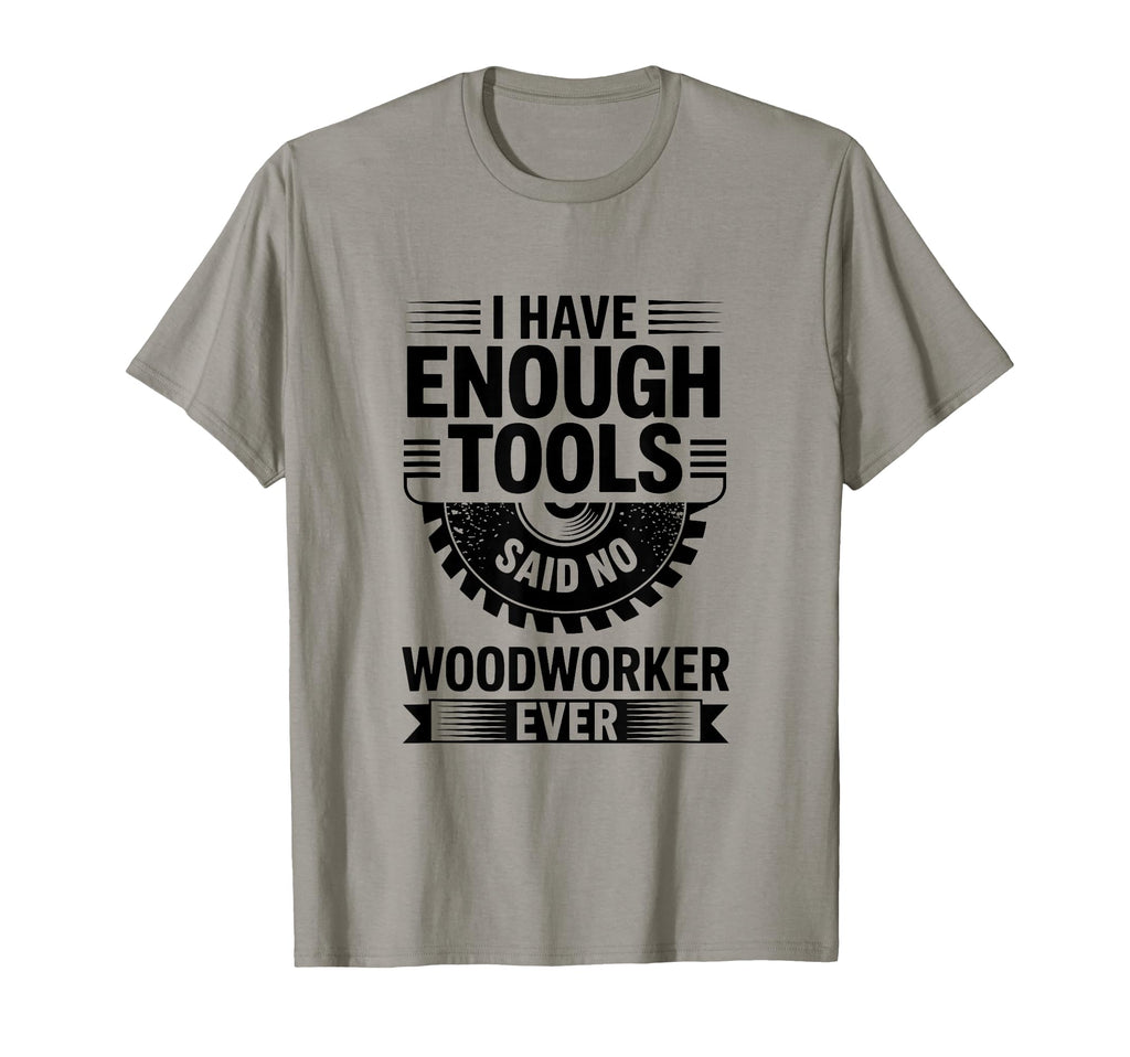 Woodworking Enough Tools Funny T-Shirt - Aesthetic Graphic Men Women - T-Shirt, Sweatshirt, Hoodie