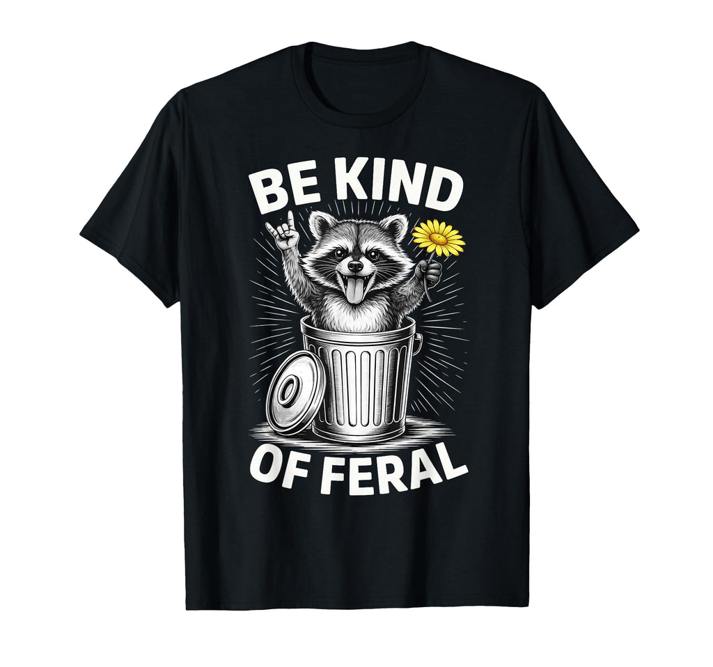 Be Kind Feral Funny Racoon Sarcastic T-Shirt - Streetwear Style Unisex - T-Shirt, Sweatshirt, Hoodie
