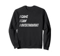 Came Saw Overthought Overthinking Sweatshirt - Trendy Graphic Men Women - T-Shirt, Sweatshirt, Hoodie