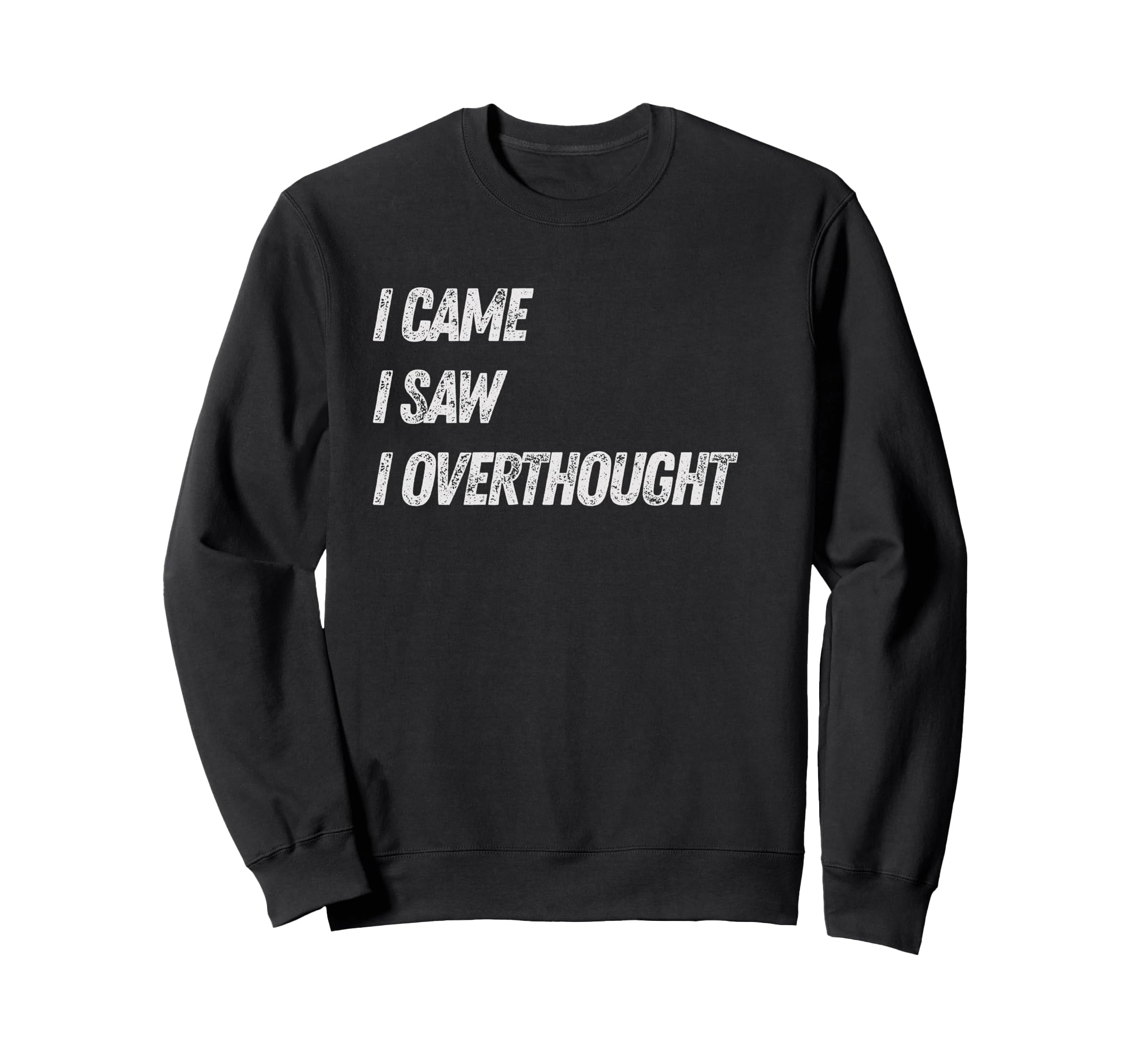 Came Saw Overthought Overthinking Sweatshirt - Trendy Graphic Men Women - T-Shirt, Sweatshirt, Hoodie