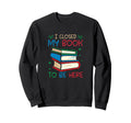 I Closed My Book To Be Here Funny Sweatshirt - Graphic Print Men Women - T-Shirt, Sweatshirt, Hoodie