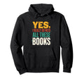 Yes I Really Do Need All These Books Hoodie - Custom Art Print Men Women - T-Shirt, Sweatshirt, Hoodie