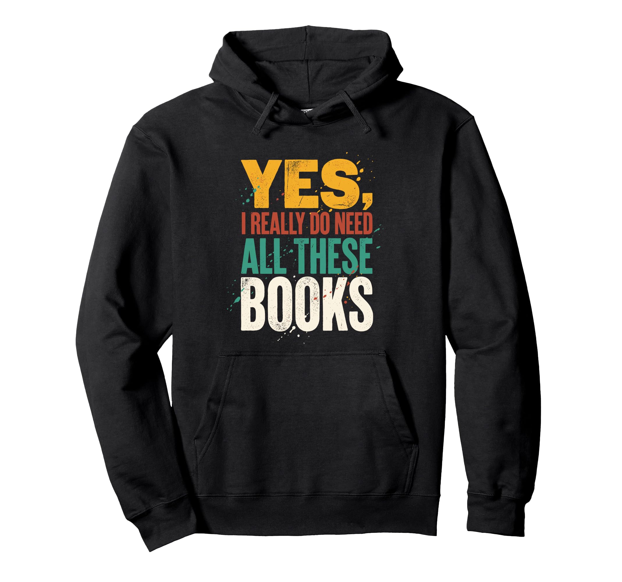 Yes I Really Do Need All These Books Hoodie - Custom Art Print Men Women - T-Shirt, Sweatshirt, Hoodie