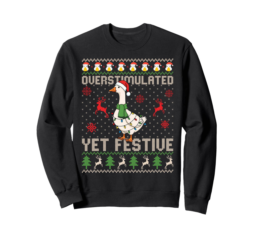 Overstimulated Yet Festive Goose Sweatshirt - Novelty Apparel Men Women - T-Shirt, Sweatshirt, Hoodie