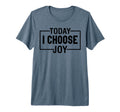 Today I Choose Joy Christian And Thankful T-Shirt - Graphic Print Unisex - T-Shirt, Sweatshirt, Hoodie