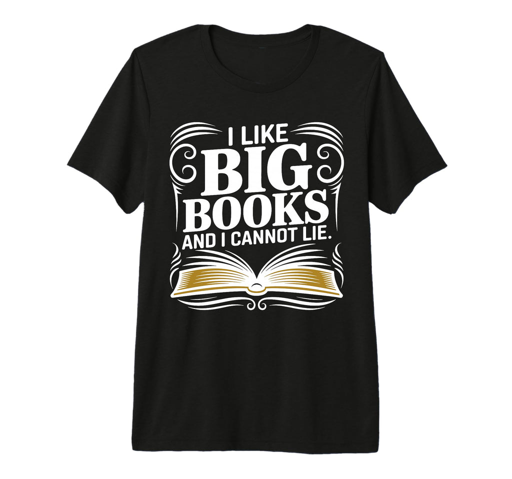 I Like Big Books And I Cannot Lie T-Shirt - Casual Everyday Wear Unisex - T-Shirt, Sweatshirt, Hoodie