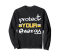 Protect Your Energy Vibes Energy Sweatshirt - Trendy Graphic Unisex - T-Shirt, Sweatshirt, Hoodie