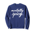 Mentally Spicy Sweatshirt - Graphic Print Unisex - T-Shirt, Sweatshirt, Hoodie