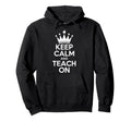 Keep Calm And Teach Funny Teacher Hoodie - Graphic Print Unisex - T-Shirt, Sweatshirt, Hoodie