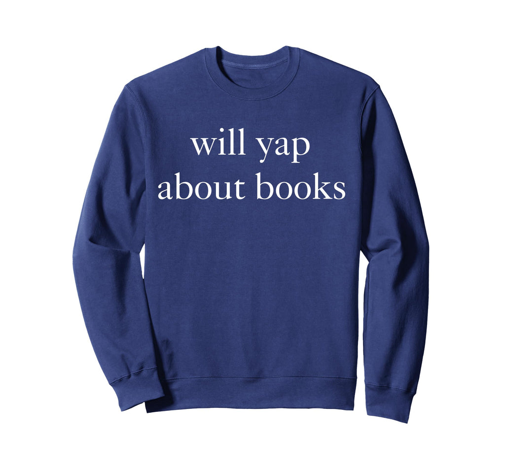 Funny Will Yap About Books Sweatshirt - Casual Everyday Wear for Adults - T-Shirt, Sweatshirt, Hoodie