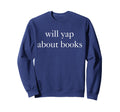 Funny Will Yap About Books Sweatshirt - Casual Everyday Wear for Adults - T-Shirt, Sweatshirt, Hoodie