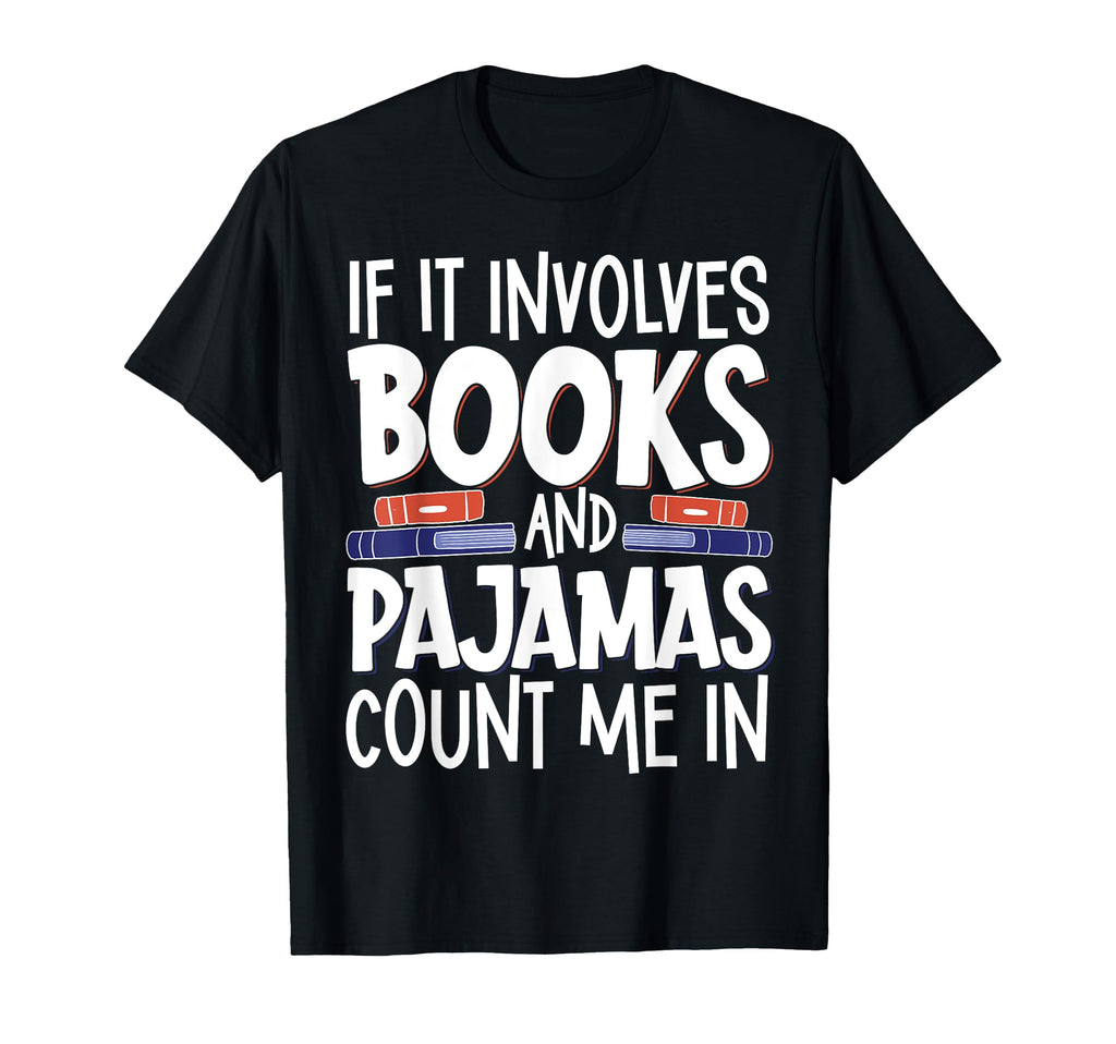 If It Involves Books And Pajamas Count T-Shirt - Fun Novelty Design Unisex - T-Shirt, Sweatshirt, Hoodie