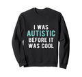 I Was Autistic Before Autism Sweatshirt - Aesthetic Graphic for Adults - T-Shirt, Sweatshirt, Hoodie