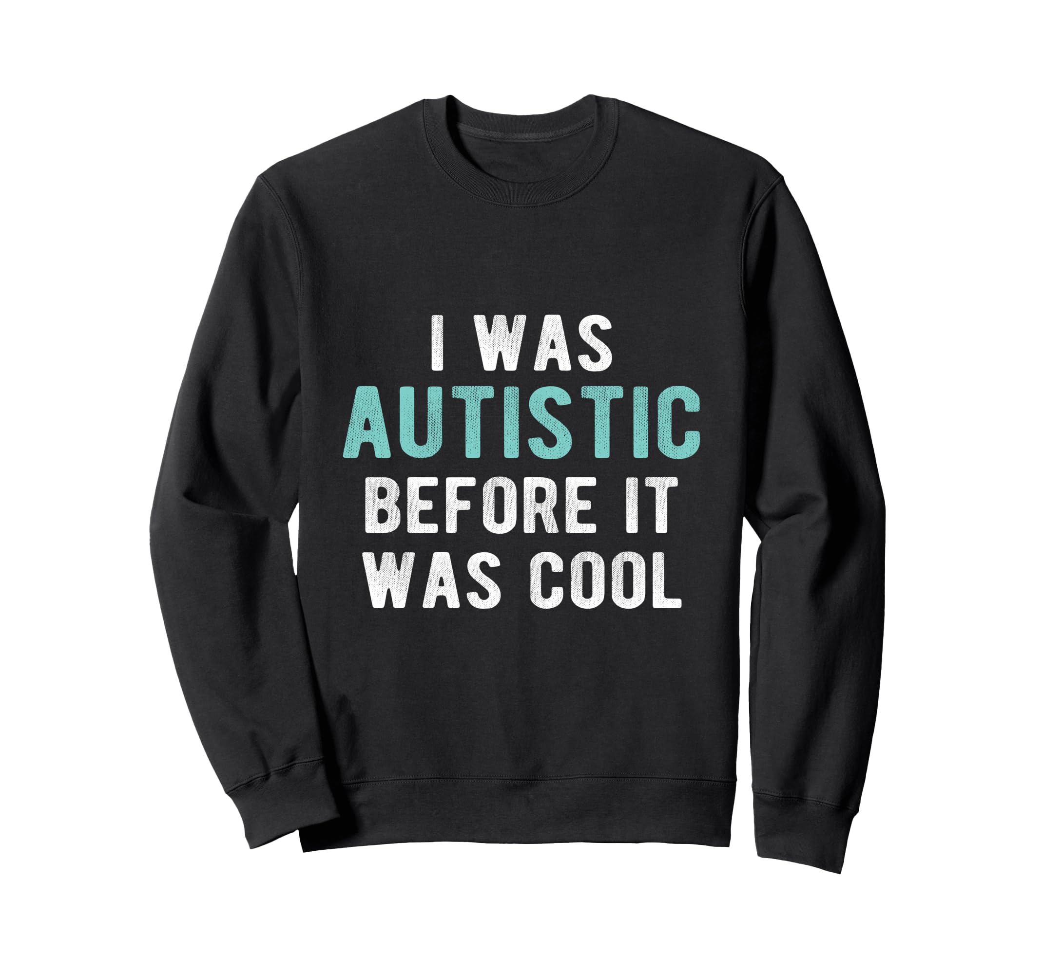 I Was Autistic Before Autism Sweatshirt - Aesthetic Graphic for Adults - T-Shirt, Sweatshirt, Hoodie