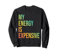 My Energy Is Expensive Self Love Sweatshirt - Novelty Apparel for Adults - T-Shirt, Sweatshirt, Hoodie