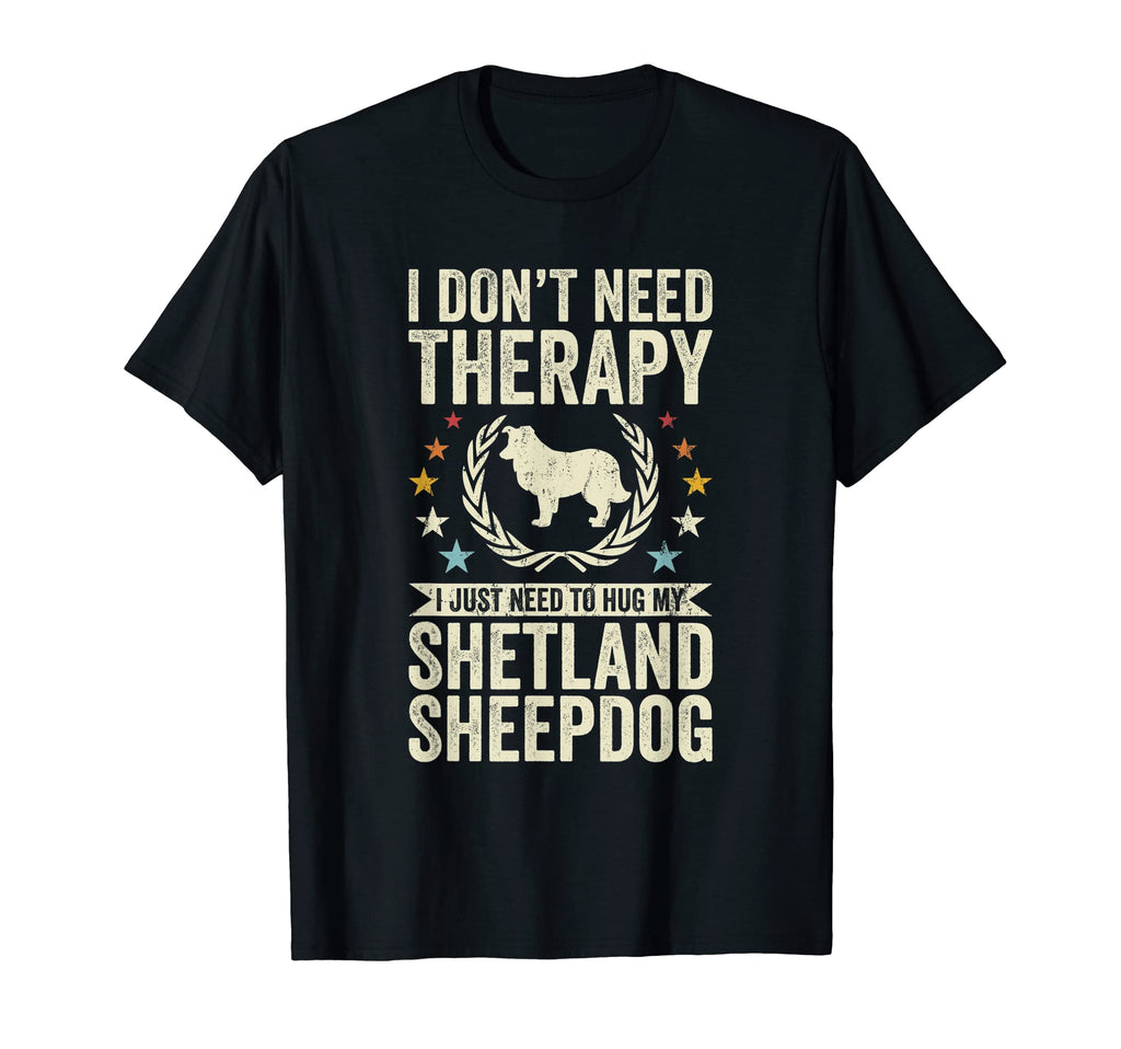 Dont Need Therapy Just Hug My Sheltie T-Shirt - Trendy Graphic Men Women - T-Shirt, Sweatshirt, Hoodie