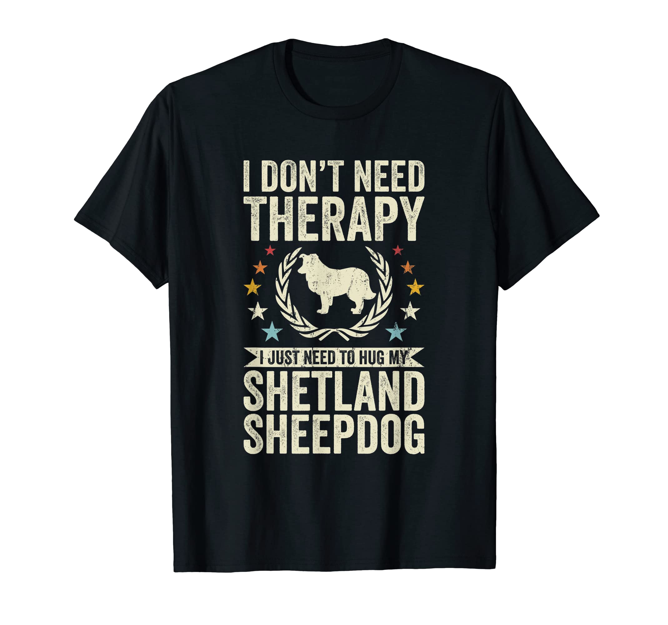 Dont Need Therapy Just Hug My Sheltie T-Shirt - Trendy Graphic Men Women - T-Shirt, Sweatshirt, Hoodie